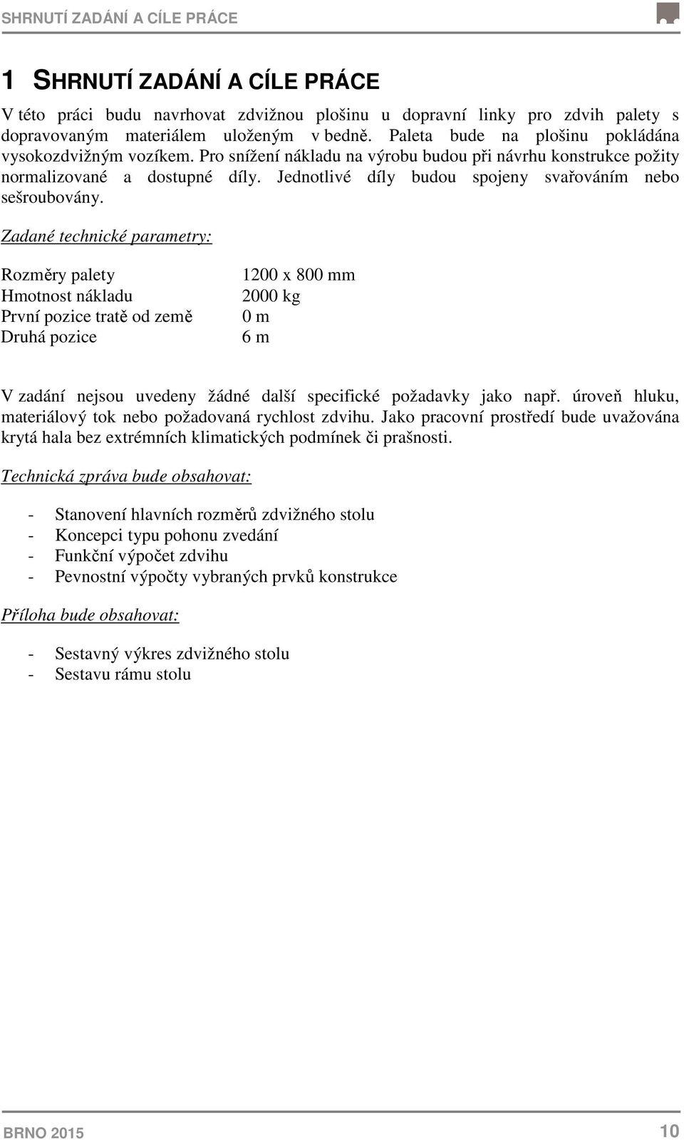 Jednotlivé díly budou spojeny svařováním nebo sešroubovány.