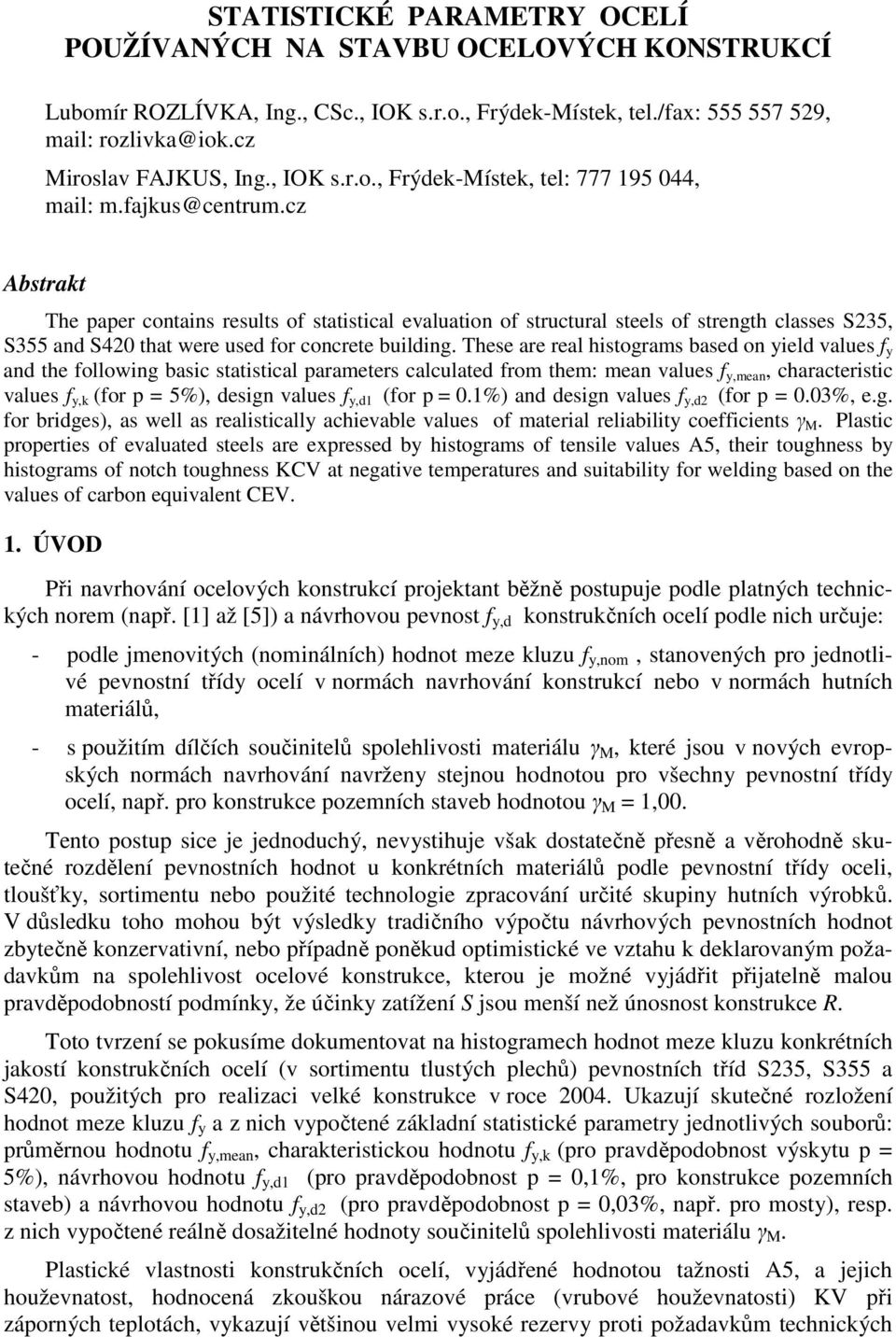 cz Abstrakt The paper contains results of statistical evaluation of structural steels of strength classes S235, S355 and S420 that were used for concrete building.