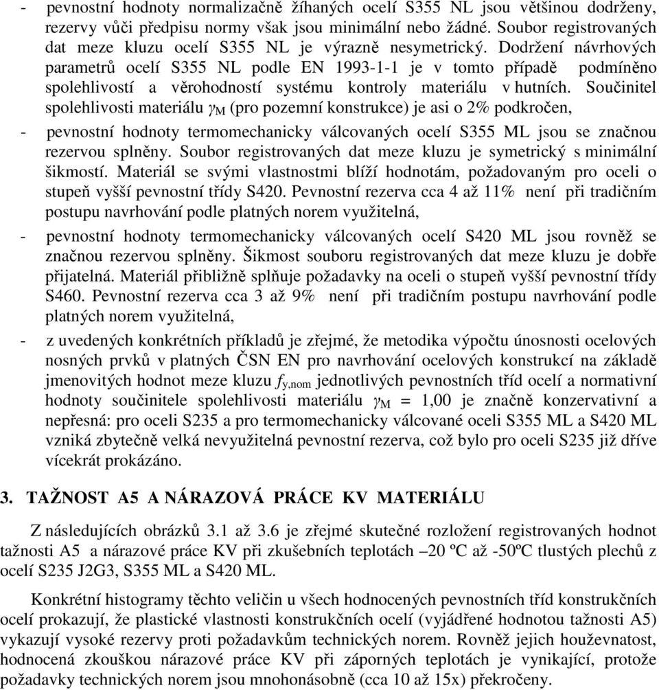 Dodržení návrhových parametrů ocelí S355 NL podle EN 1993-1-1 je v tomto případě podmíněno spolehlivostí a věrohodností systému kontroly materiálu v hutních.