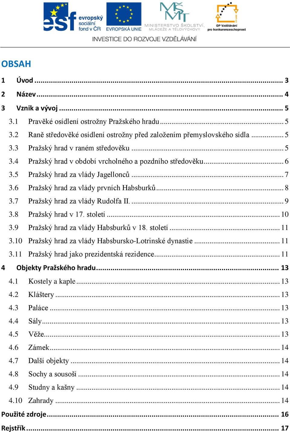 ... 9 3.8 Pražský hrad v 17. století... 10 3.9 Pražský hrad za vlády Habsburků v 18. století... 11 3.10 Pražský hrad za vlády Habsbursko-Lotrinské dynastie... 11 3.11 Pražský hrad jako prezidentská rezidence.