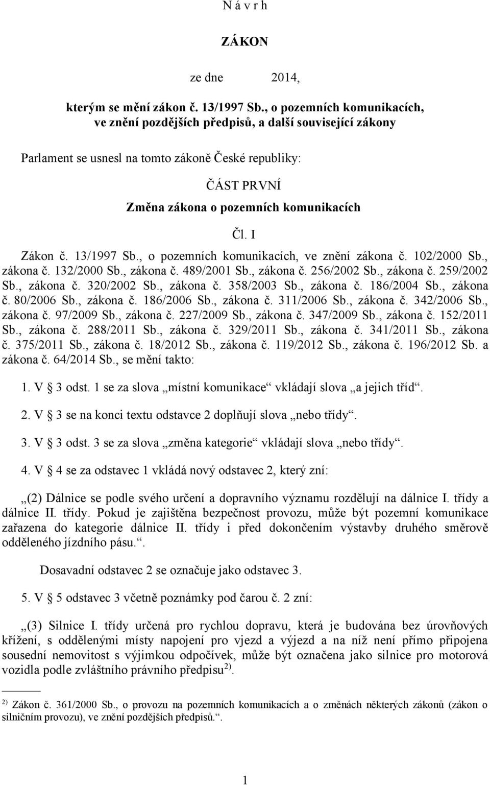 I Zákon č. 13/1997 Sb., o pozemních komunikacích, ve znění zákona č. 102/2000 Sb., zákona č. 132/2000 Sb., zákona č. 489/2001 Sb., zákona č. 256/2002 Sb., zákona č. 259/2002 Sb., zákona č. 320/2002 Sb.