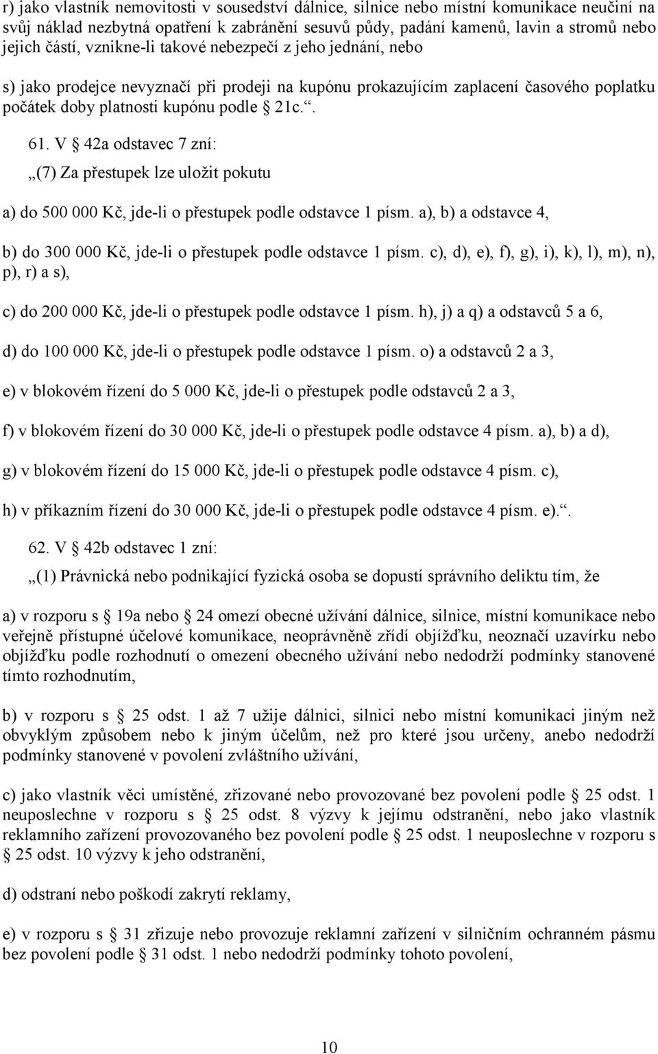 V 42a odstavec 7 zní: (7) Za přestupek lze uložit pokutu a) do 500 000 Kč, jde-li o přestupek podle odstavce 1 písm. a), b) a odstavce 4, b) do 300 000 Kč, jde-li o přestupek podle odstavce 1 písm.