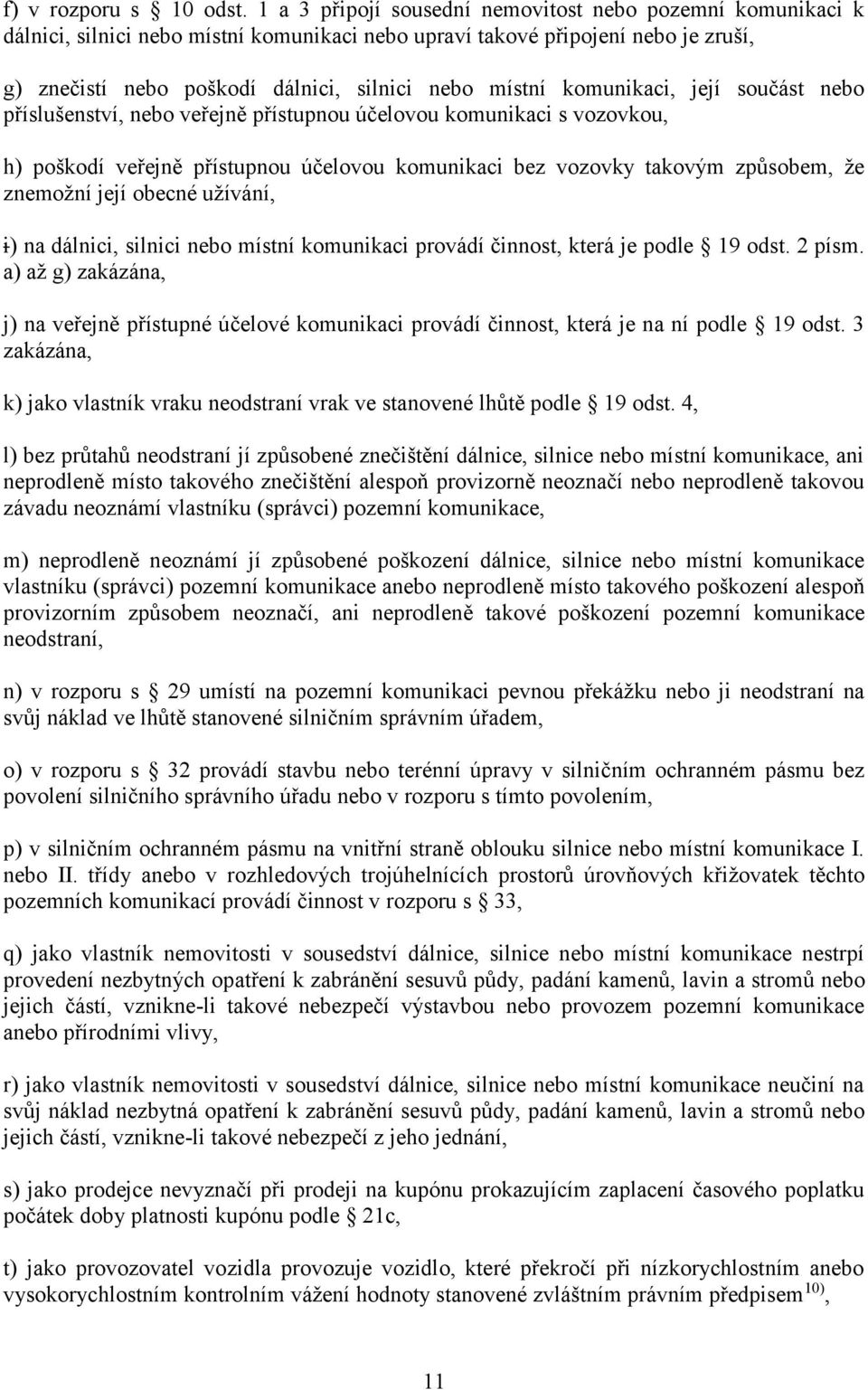komunikaci, její součást nebo příslušenství, nebo veřejně přístupnou účelovou komunikaci s vozovkou, h) poškodí veřejně přístupnou účelovou komunikaci bez vozovky takovým způsobem, že znemožní její