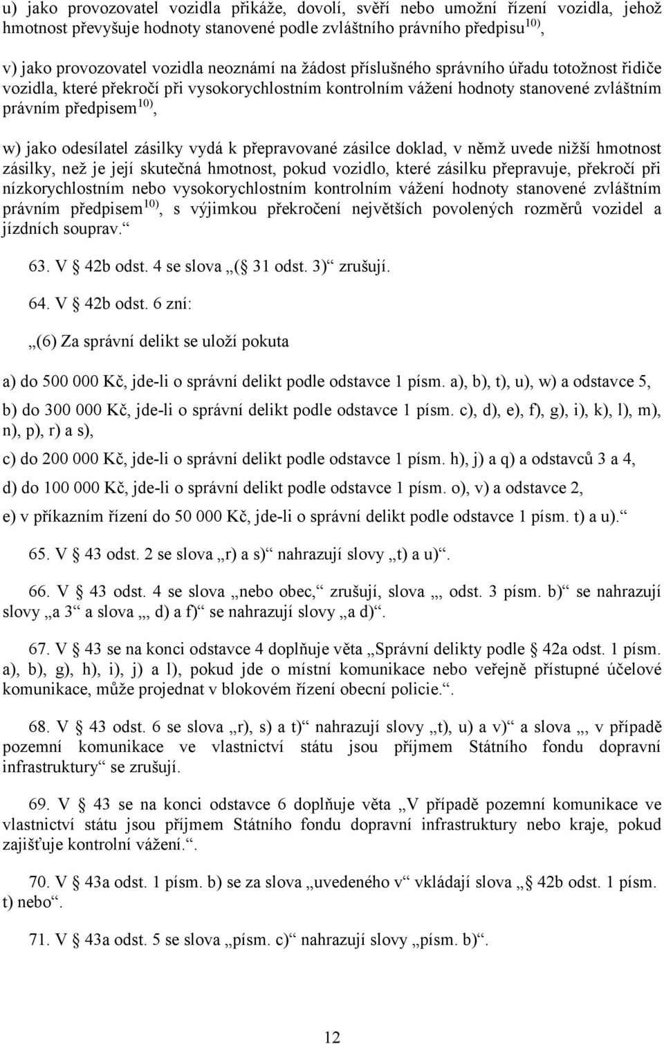 zásilky vydá k přepravované zásilce doklad, v němž uvede nižší hmotnost zásilky, než je její skutečná hmotnost, pokud vozidlo, které zásilku přepravuje, překročí při nízkorychlostním nebo