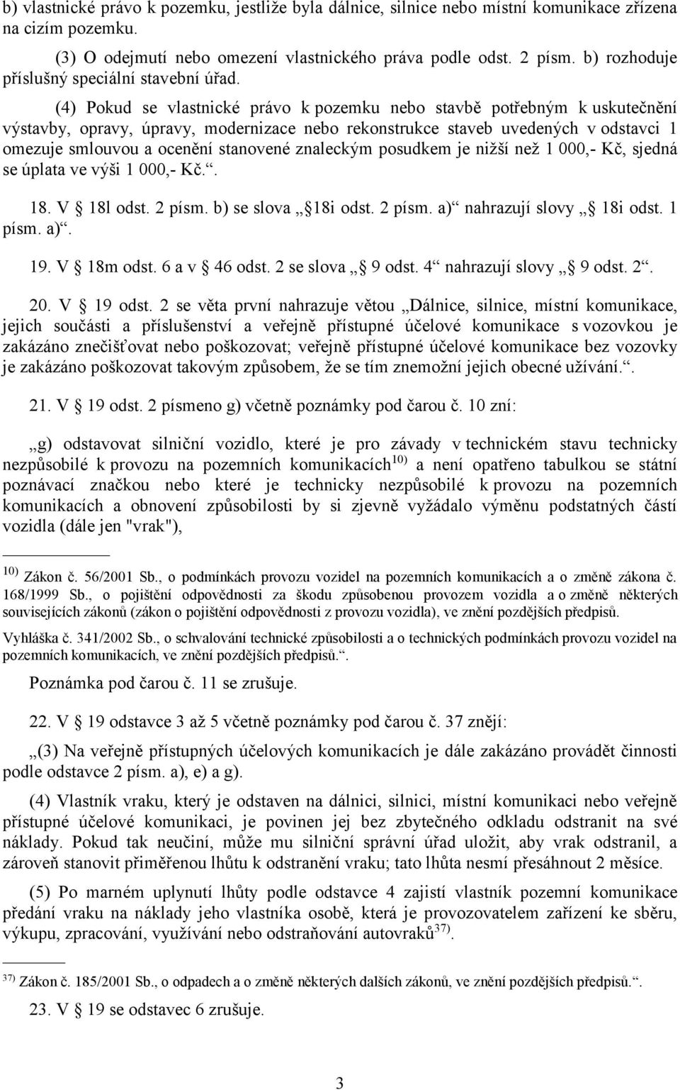 (4) Pokud se vlastnické právo k pozemku nebo stavbě potřebným k uskutečnění výstavby, opravy, úpravy, modernizace nebo rekonstrukce staveb uvedených v odstavci 1 omezuje smlouvou a ocenění stanovené