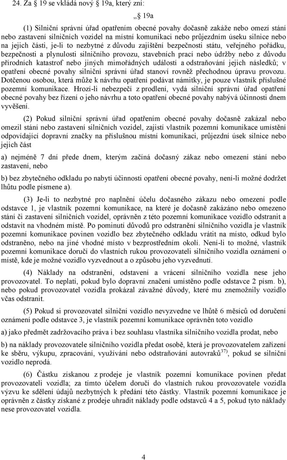 přírodních katastrof nebo jiných mimořádných událostí a odstraňování jejich následků; v opatření obecné povahy silniční správní úřad stanoví rovněž přechodnou úpravu provozu.