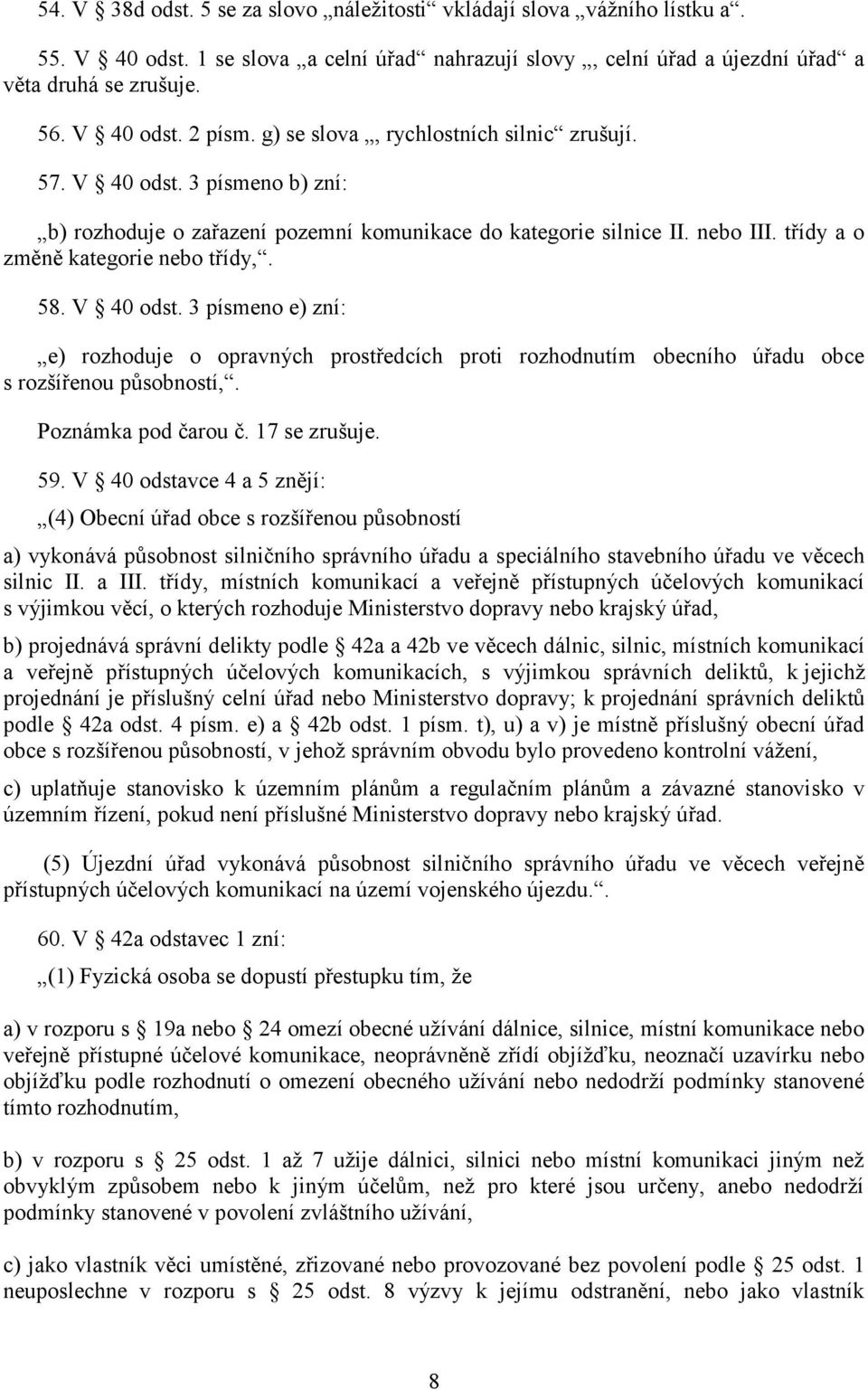 V 40 odst. 3 písmeno e) zní: e) rozhoduje o opravných prostředcích proti rozhodnutím obecního úřadu obce s rozšířenou působností,. Poznámka pod čarou č. 17 se zrušuje. 59.