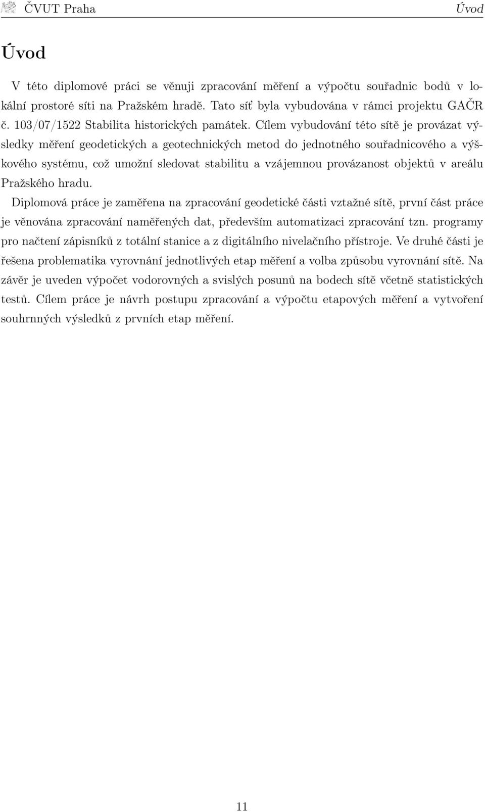 Cílem vybudování této sítě je provázat výsledky měření geodetických a geotechnických metod do jednotného souřadnicového a výškového systému, což umožní sledovat stabilitu a vzájemnou provázanost