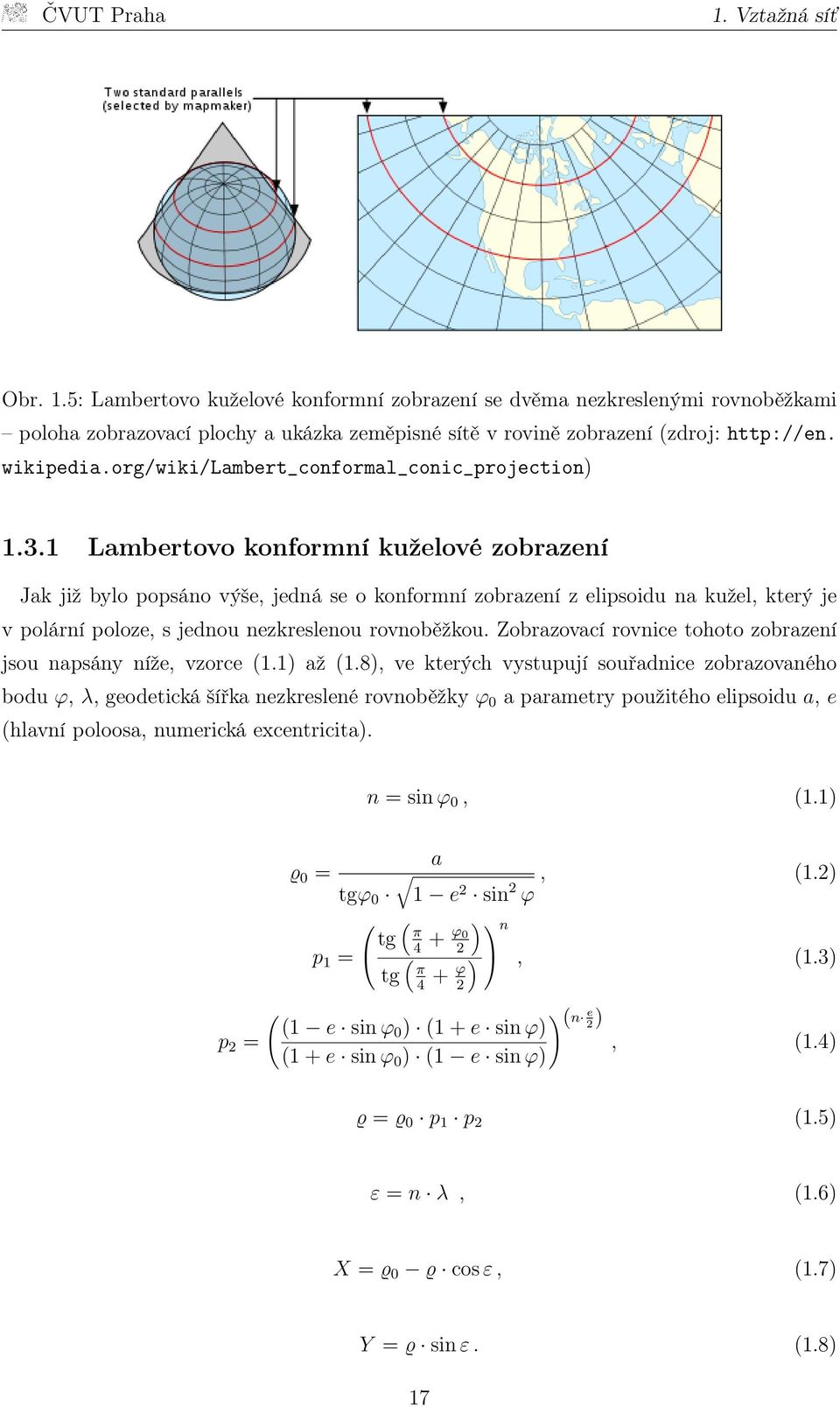 1 Lambertovo konformní kuželové zobrazení Jak již bylo popsáno výše, jedná se o konformní zobrazení z elipsoidu na kužel, který je v polární poloze, s jednou nezkreslenou rovnoběžkou.