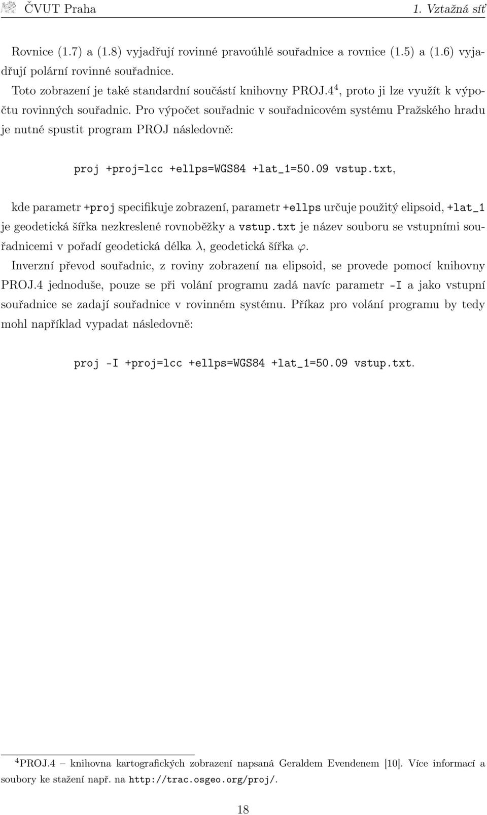 09 vstup.txt, kde parametr +proj specifikuje zobrazení, parametr +ellps určuje použitý elipsoid, +lat_1 je geodetická šířka nezkreslené rovnoběžky a vstup.