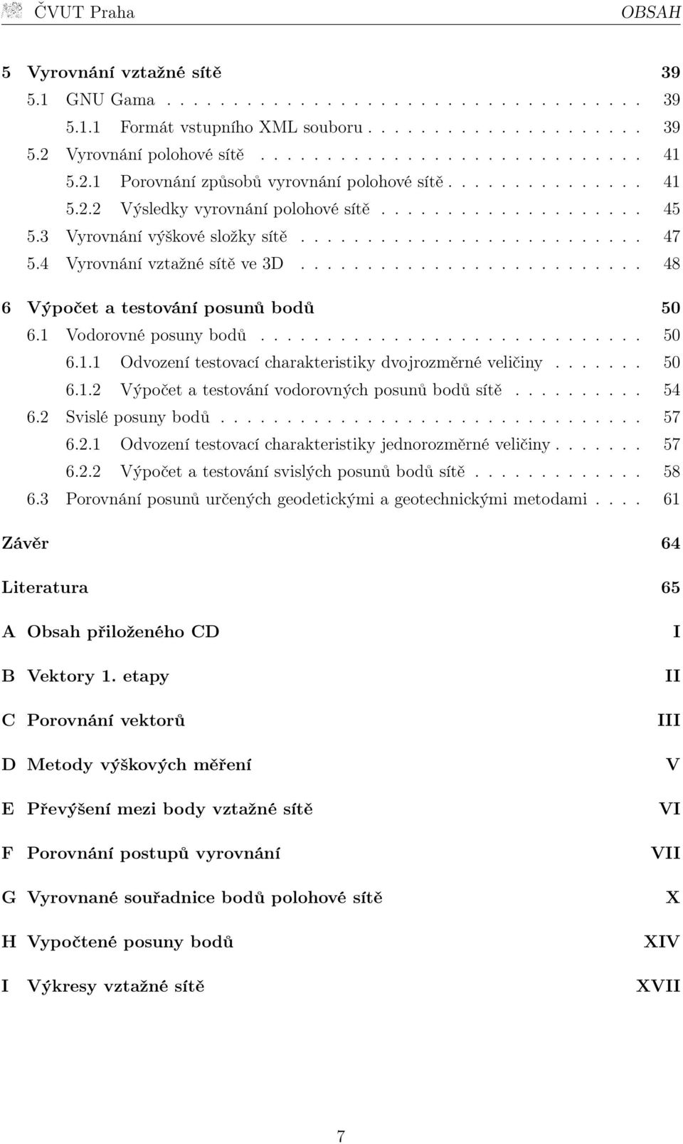 4 Vyrovnání vztažné sítě ve 3D.......................... 48 6 Výpočet a testování posunů bodů 50 6.1 Vodorovné posuny bodů............................. 50 6.1.1 Odvození testovací charakteristiky dvojrozměrné veličiny.