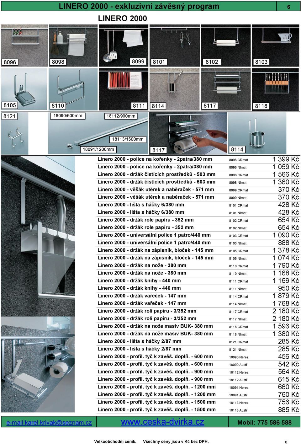 2000 - držák čistících prostředků - 503 mm 8098 NImat Linero 2000 - věšák utěrek a naběraček - 571 mm 8099 CRmat Linero 2000 - věšák utěrek a naběraček - 571 mm 8099 NImat Linero 2000 - lišta s háčky