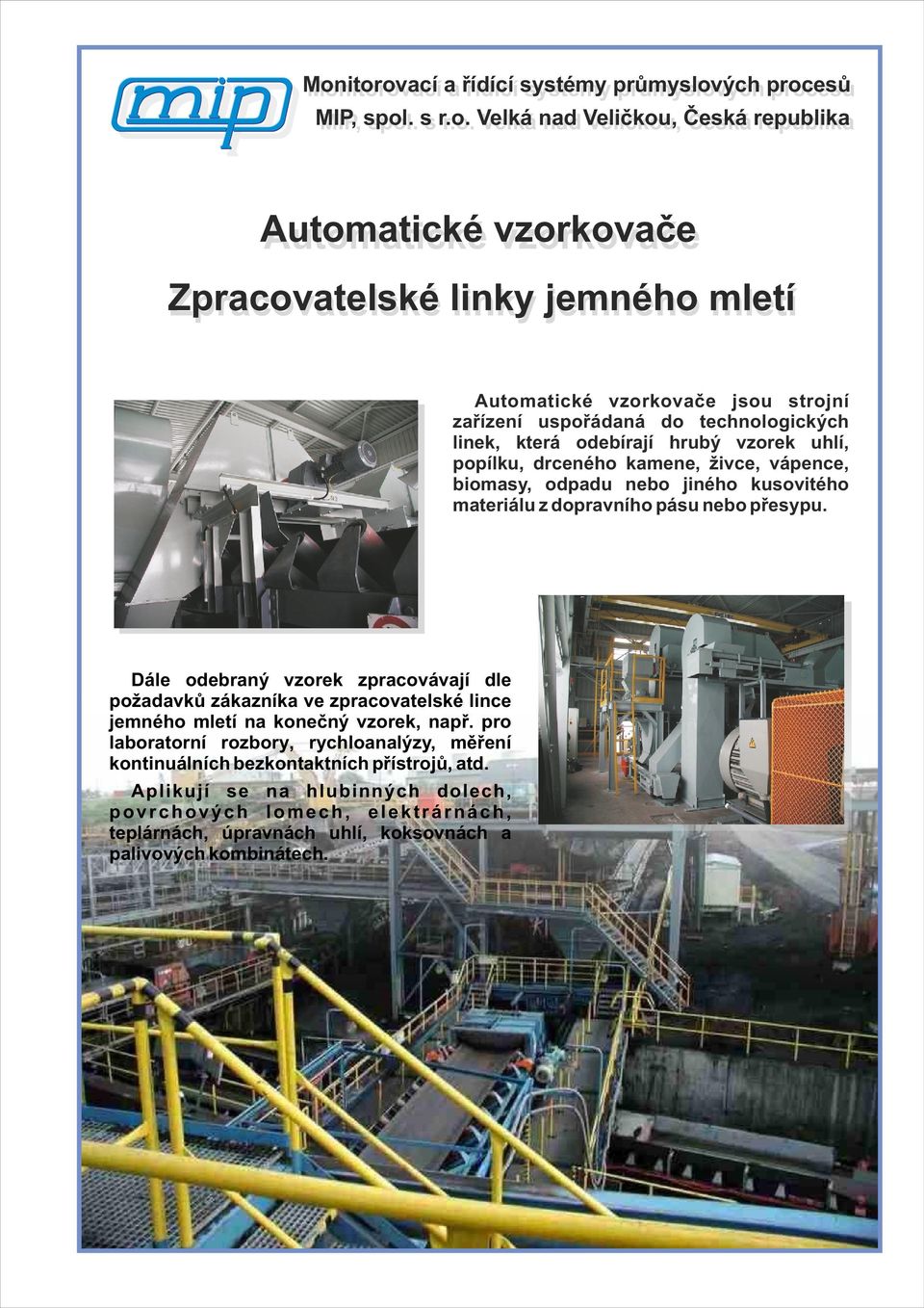 pásu nebo přesypu. Dále odebraný vzorek zpracovávají dle požadavků zákazníka ve zpracovatelské lince jemného mletí na konečný vzorek, např.