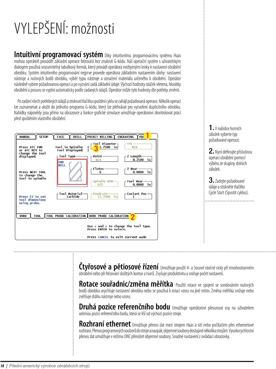 Systém intuitivního programování nejprve provede operátora základním nastavením úlohy: nastavení nástroje a nulových bodů obrobku, výběr typu nástroje a označení materiálu určeného k obrábění.