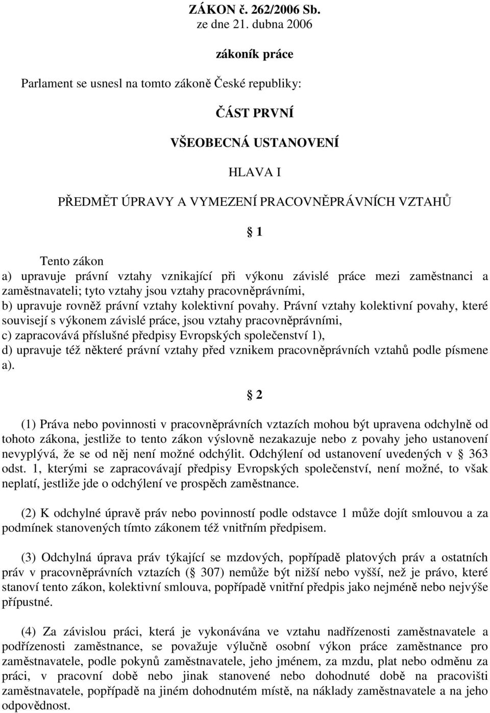 vztahy vznikající při výkonu závislé práce mezi zaměstnanci a zaměstnavateli; tyto vztahy jsou vztahy pracovněprávními, b) upravuje rovněž právní vztahy kolektivní povahy.