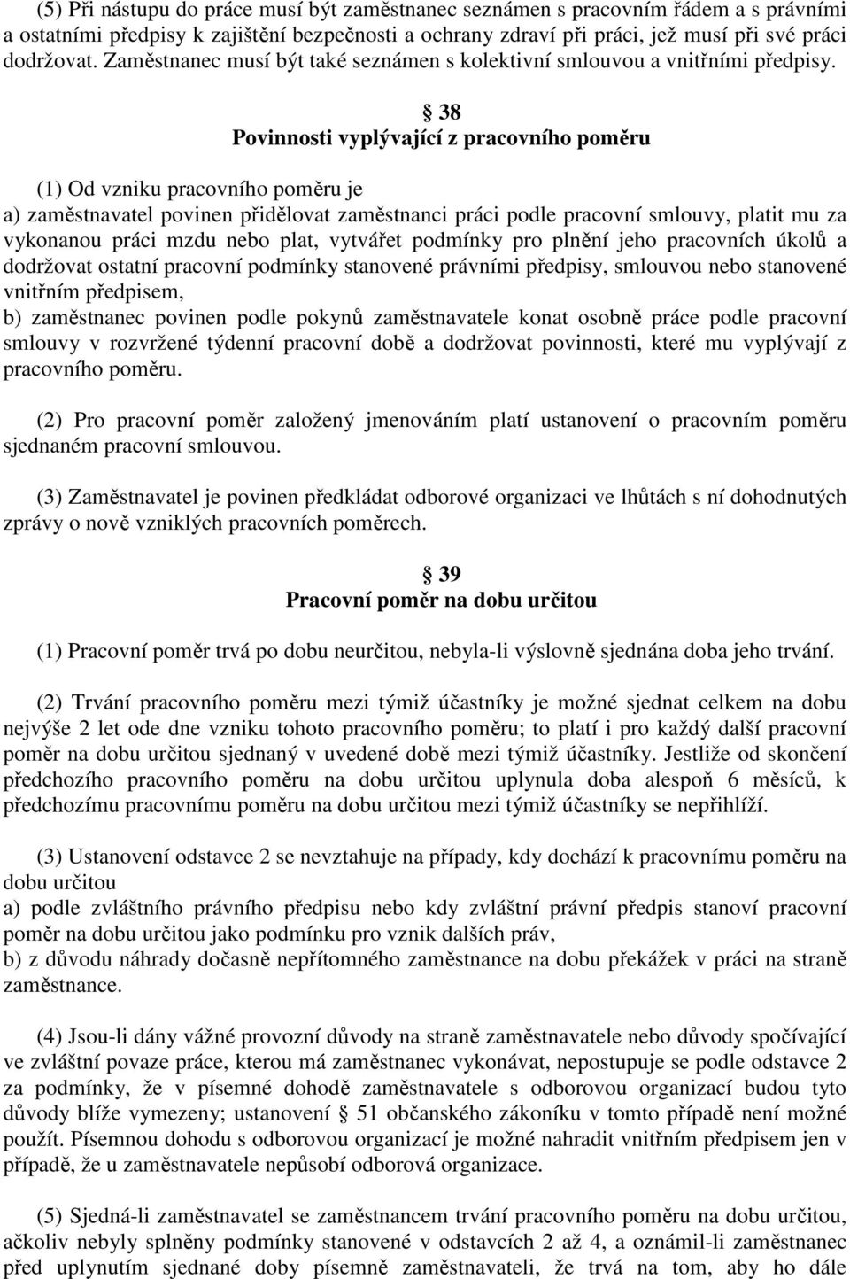 38 Povinnosti vyplývající z pracovního poměru (1) Od vzniku pracovního poměru je a) zaměstnavatel povinen přidělovat zaměstnanci práci podle pracovní smlouvy, platit mu za vykonanou práci mzdu nebo