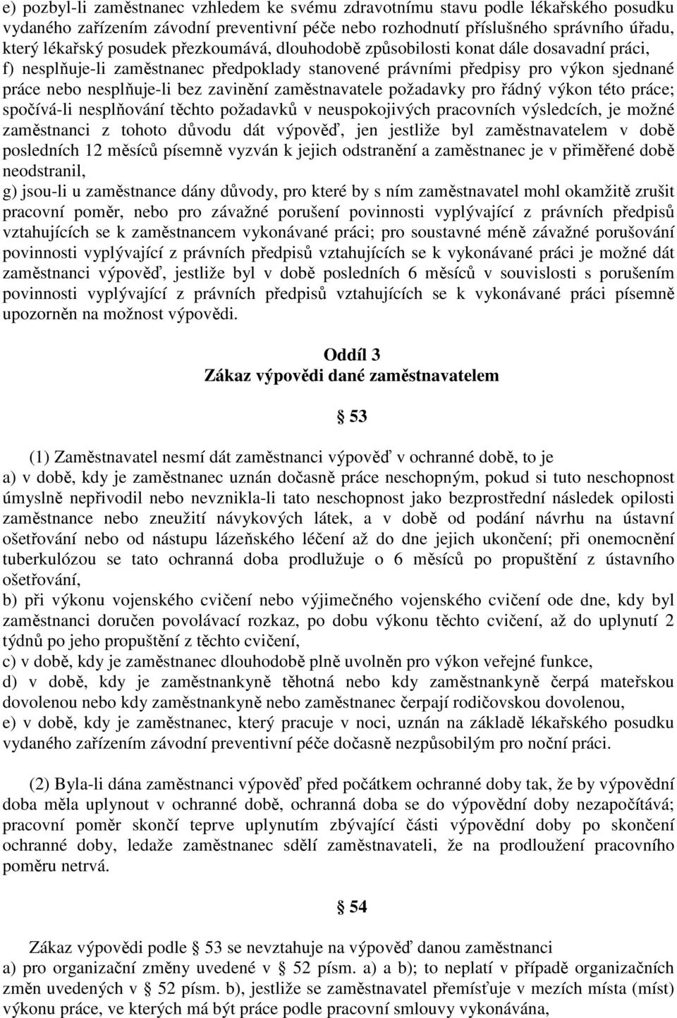 zaměstnavatele požadavky pro řádný výkon této práce; spočívá-li nesplňování těchto požadavků v neuspokojivých pracovních výsledcích, je možné zaměstnanci z tohoto důvodu dát výpověď, jen jestliže byl