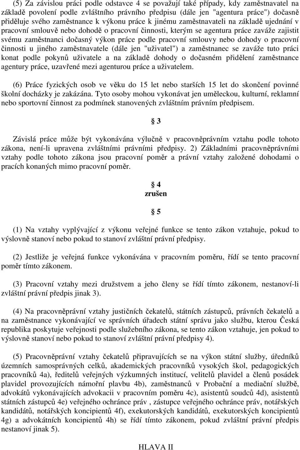 práce podle pracovní smlouvy nebo dohody o pracovní činnosti u jiného zaměstnavatele (dále jen "uživatel") a zaměstnanec se zaváže tuto práci konat podle pokynů uživatele a na základě dohody o