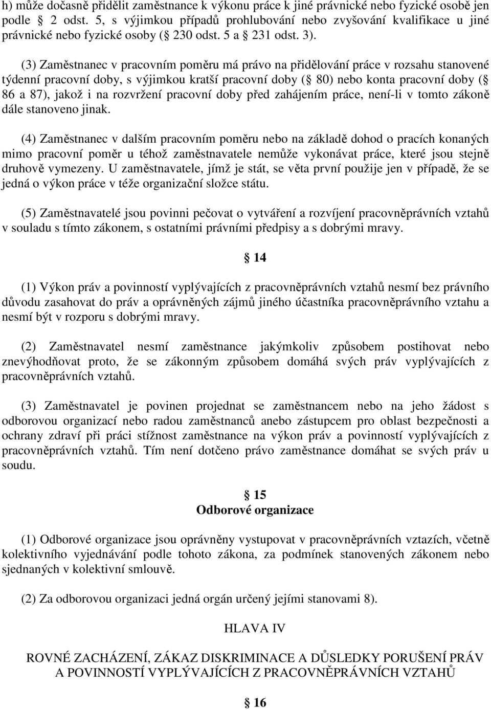 (3) Zaměstnanec v pracovním poměru má právo na přidělování práce v rozsahu stanovené týdenní pracovní doby, s výjimkou kratší pracovní doby ( 80) nebo konta pracovní doby ( 86 a 87), jakož i na