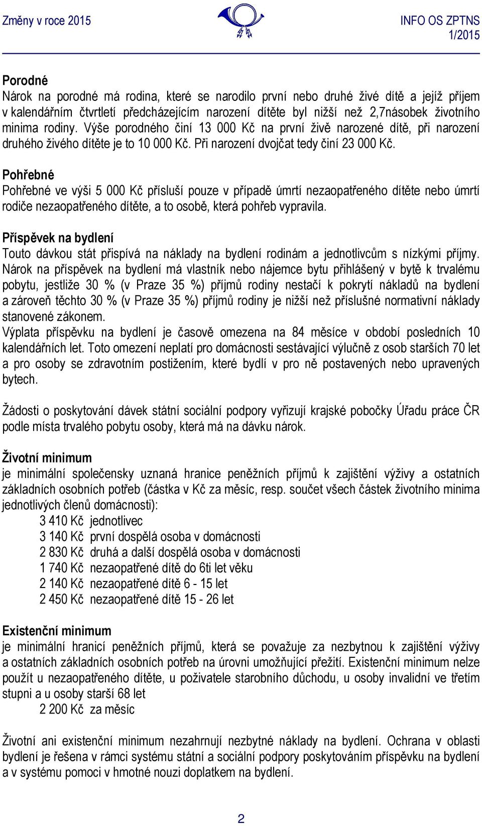 Pohřebné Pohřebné ve výši 5 000 Kč přísluší pouze v případě úmrtí nezaopatřeného dítěte nebo úmrtí rodiče nezaopatřeného dítěte, a to osobě, která pohřeb vypravila.