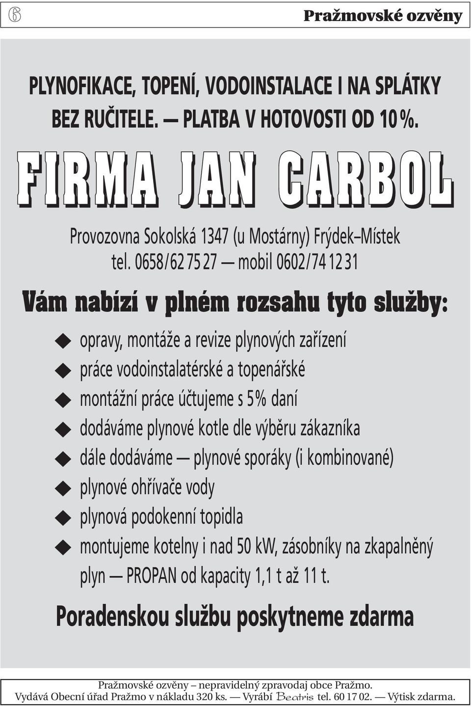 plynové kotle dle výběru zákazníka dále dodáváme plynové sporáky (i kombinované) plynové ohřívače vody plynová podokenní topidla montujeme kotelny i nad 50 kw, zásobníky na zkapalněný plyn PROPAN od