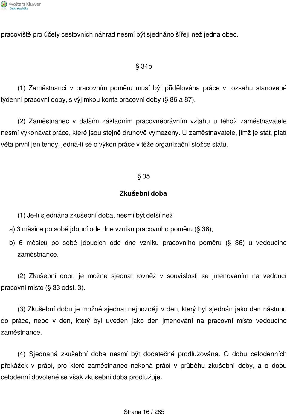 (2) Zaměstnanec v dalším základním pracovněprávním vztahu u téhož zaměstnavatele nesmí vykonávat práce, které jsou stejně druhově vymezeny.