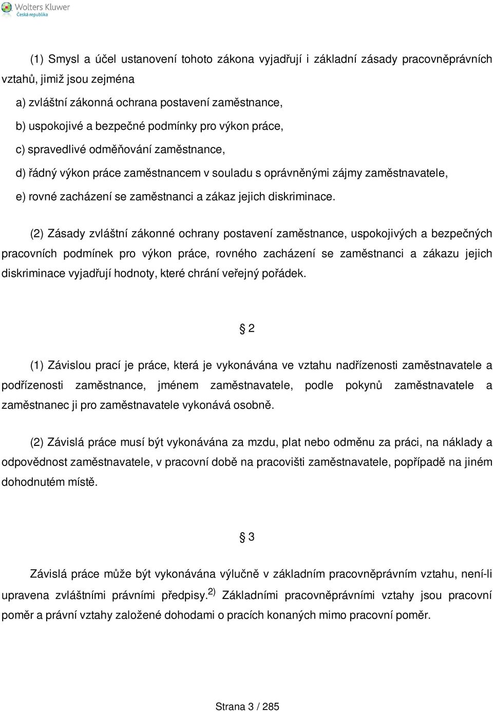 (2) Zásady zvláštní zákonné ochrany postavení zaměstnance, uspokojivých a bezpečných pracovních podmínek pro výkon práce, rovného zacházení se zaměstnanci a zákazu jejich diskriminace vyjadřují