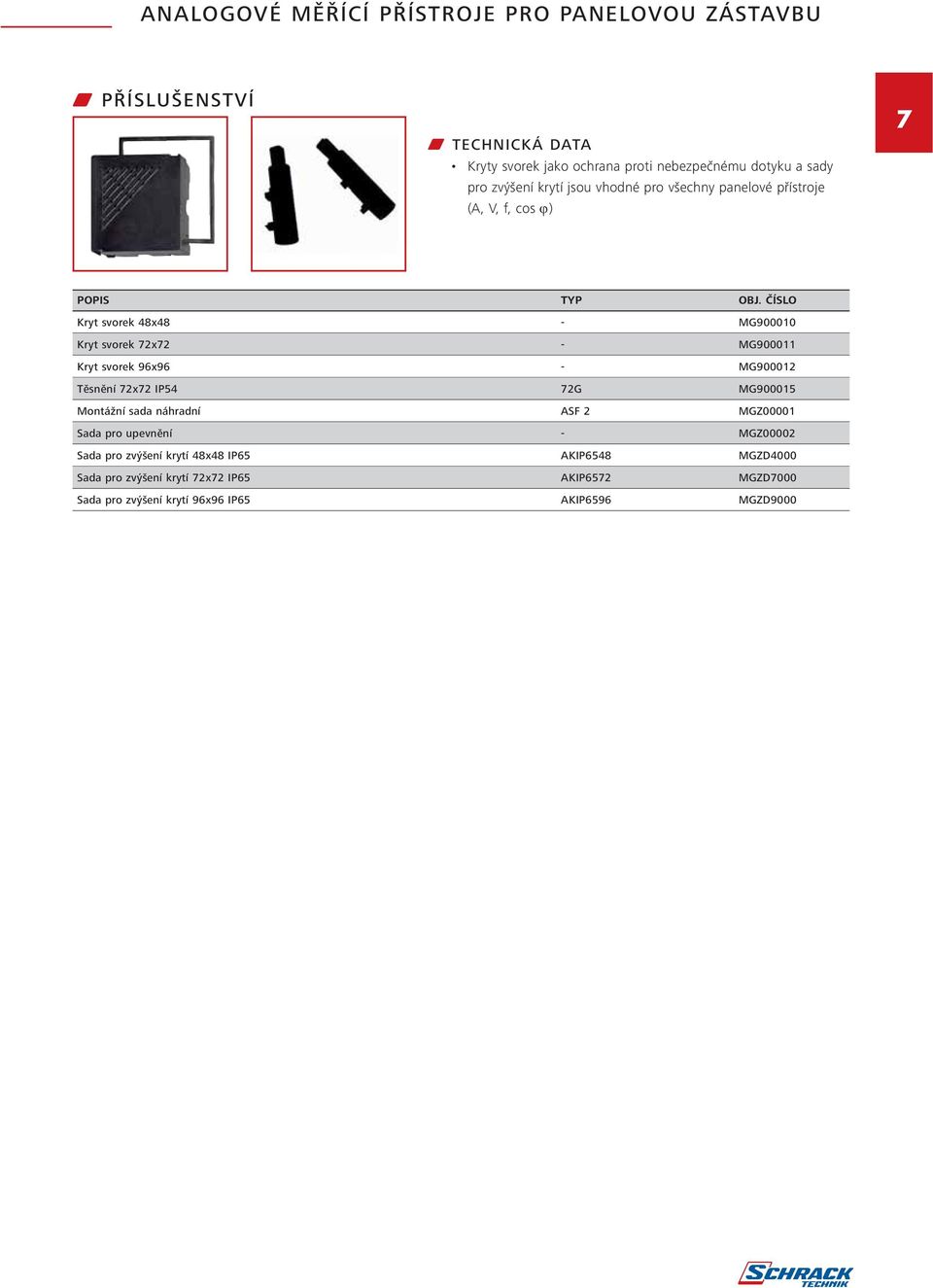 ČÍSLO Kryt svorek 48x48 - MG900010 Kryt svorek 72x72 - MG900011 Kryt svorek 96x96 - MG900012 Těsnění 72x72 IP54 72G MG900015 Montážní sada