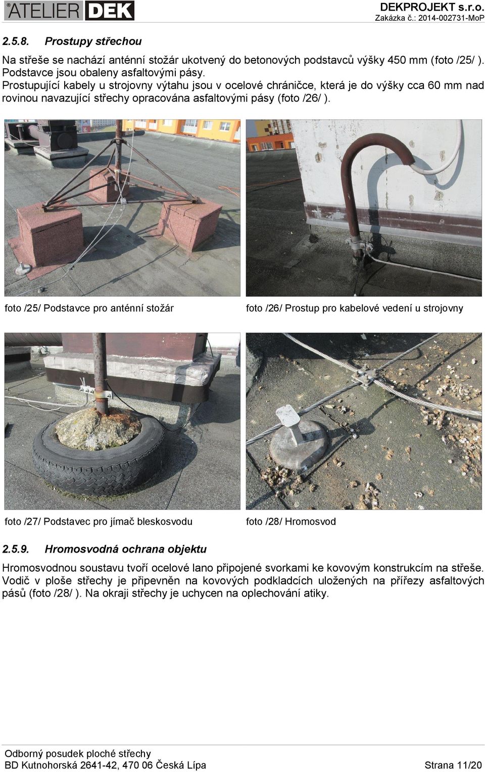 foto /25/ Podstavce pro anténní stožár foto /26/ Prostup pro kabelové vedení u strojovny foto /27/ Podstavec pro jímač bleskosvodu foto /28/ Hromosvod 2.5.9.