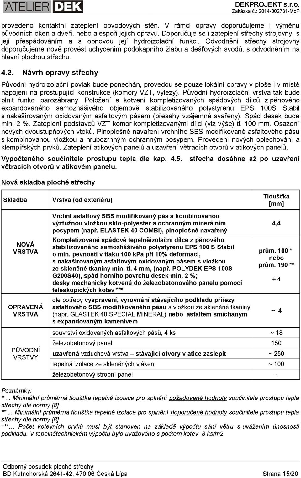 Odvodnění střechy strojovny doporučujeme nově provést uchycením podokapního žlabu a dešťových svodů, s odvodněním na hlavní plochou střechu. 4.2.