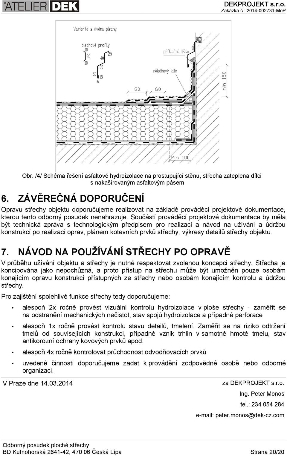 Součástí prováděcí projektové dokumentace by měla být technická zpráva s technologickým předpisem pro realizaci a návod na užívání a údržbu konstrukcí po realizaci oprav, plánem kotevních prvků