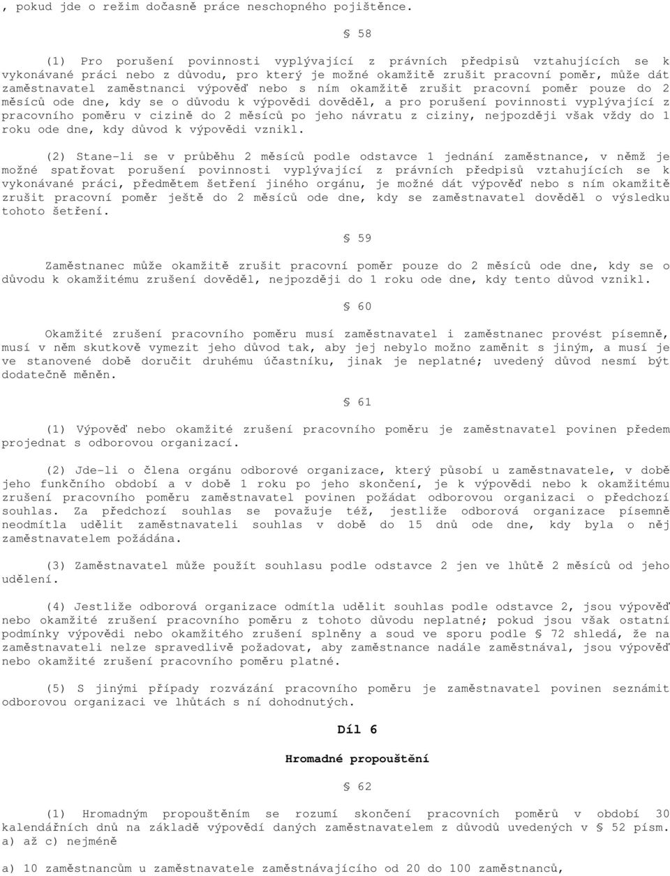 výpověď nebo s ním okamžitě zrušit pracovní poměr pouze do 2 měsíců ode dne, kdy se o důvodu k výpovědi dověděl, a pro porušení povinnosti vyplývající z pracovního poměru v cizině do 2 měsíců po jeho