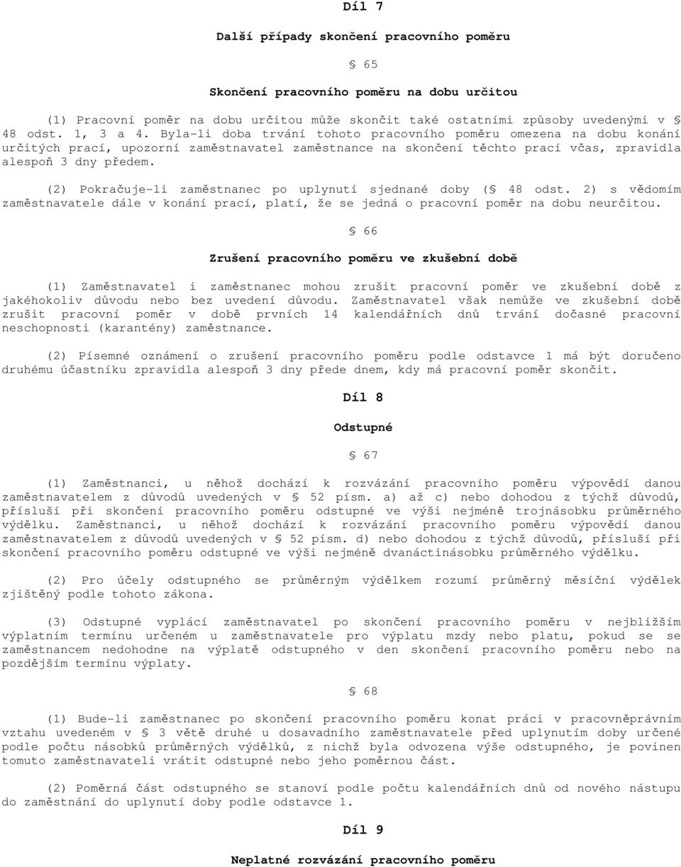 (2) Pokračuje-li zaměstnanec po uplynutí sjednané doby ( 48 odst. 2) s vědomím zaměstnavatele dále v konání prací, platí, že se jedná o pracovní poměr na dobu neurčitou.