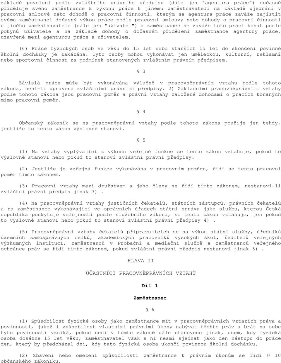 "uživatel") a zaměstnanec se zaváže tuto práci konat podle pokynů uživatele a na základě dohody o dočasném přidělení zaměstnance agentury práce, uzavřené mezi agenturou práce a uživatelem.