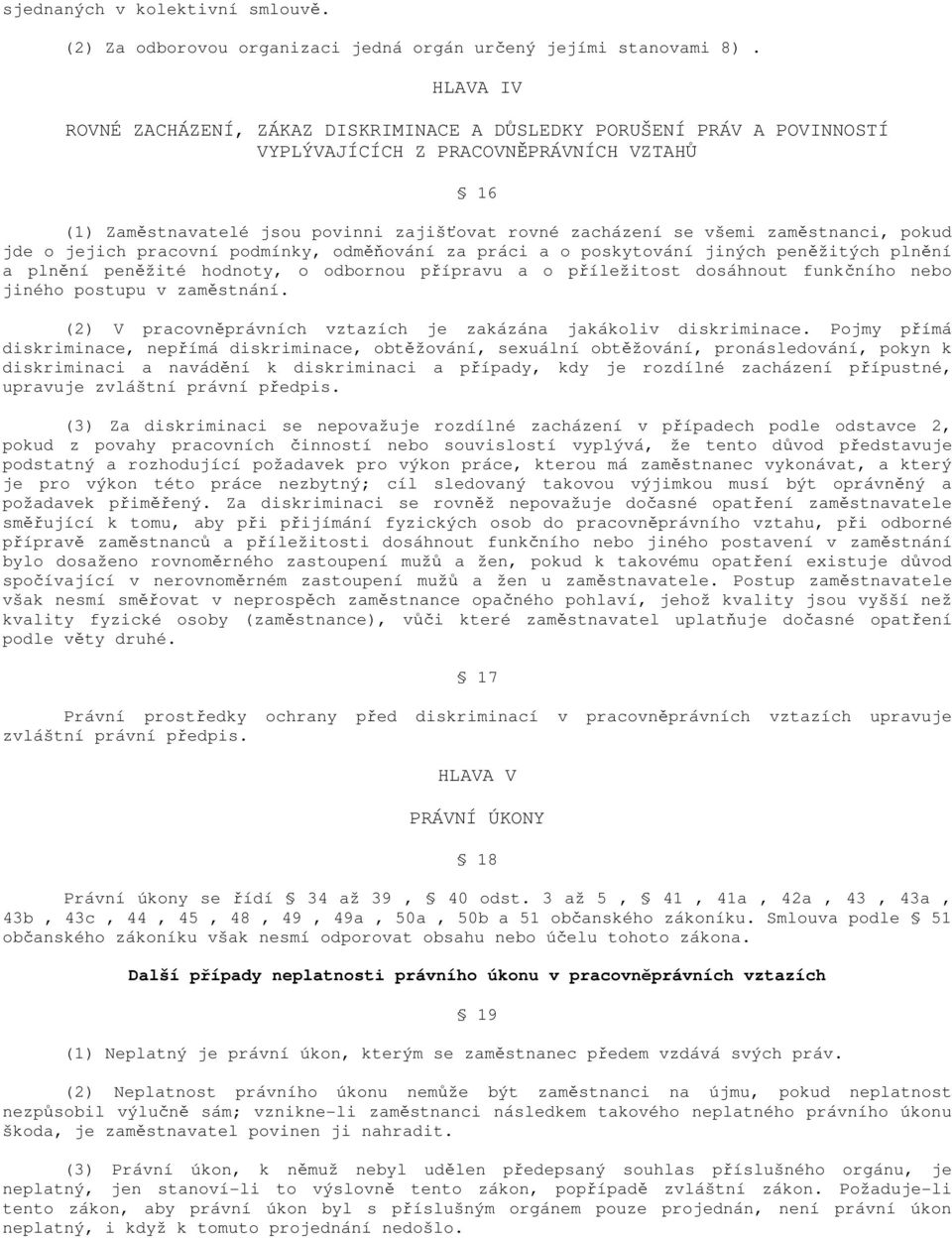 zaměstnanci, pokud jde o jejich pracovní podmínky, odměňování za práci a o poskytování jiných peněžitých plnění a plnění peněžité hodnoty, o odbornou přípravu a o příležitost dosáhnout funkčního nebo