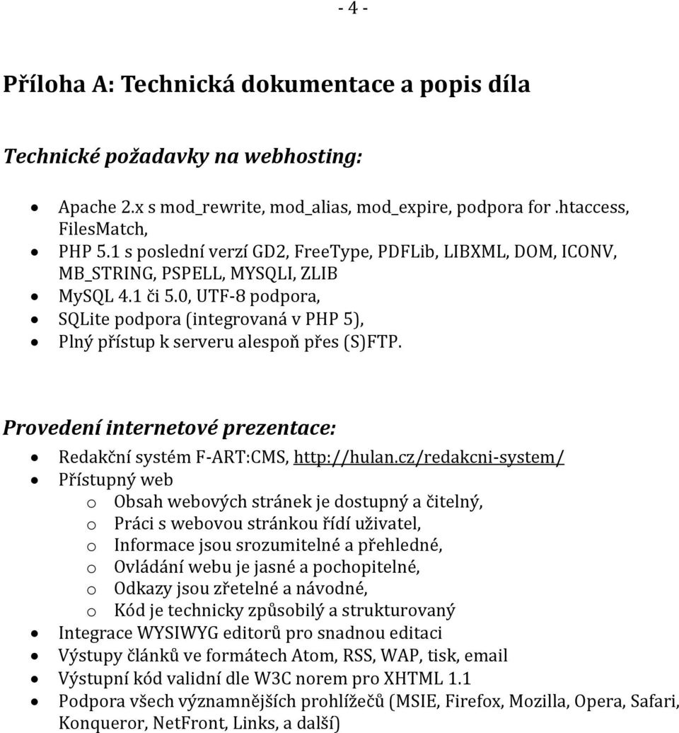 0, UTF-8 podpora, SQLite podpora (integrovaná v PHP 5), Plný přístup k serveru alespoň přes (S)FTP. Provedení internetové prezentace: Redakční systém F-ART:CMS, http://hulan.