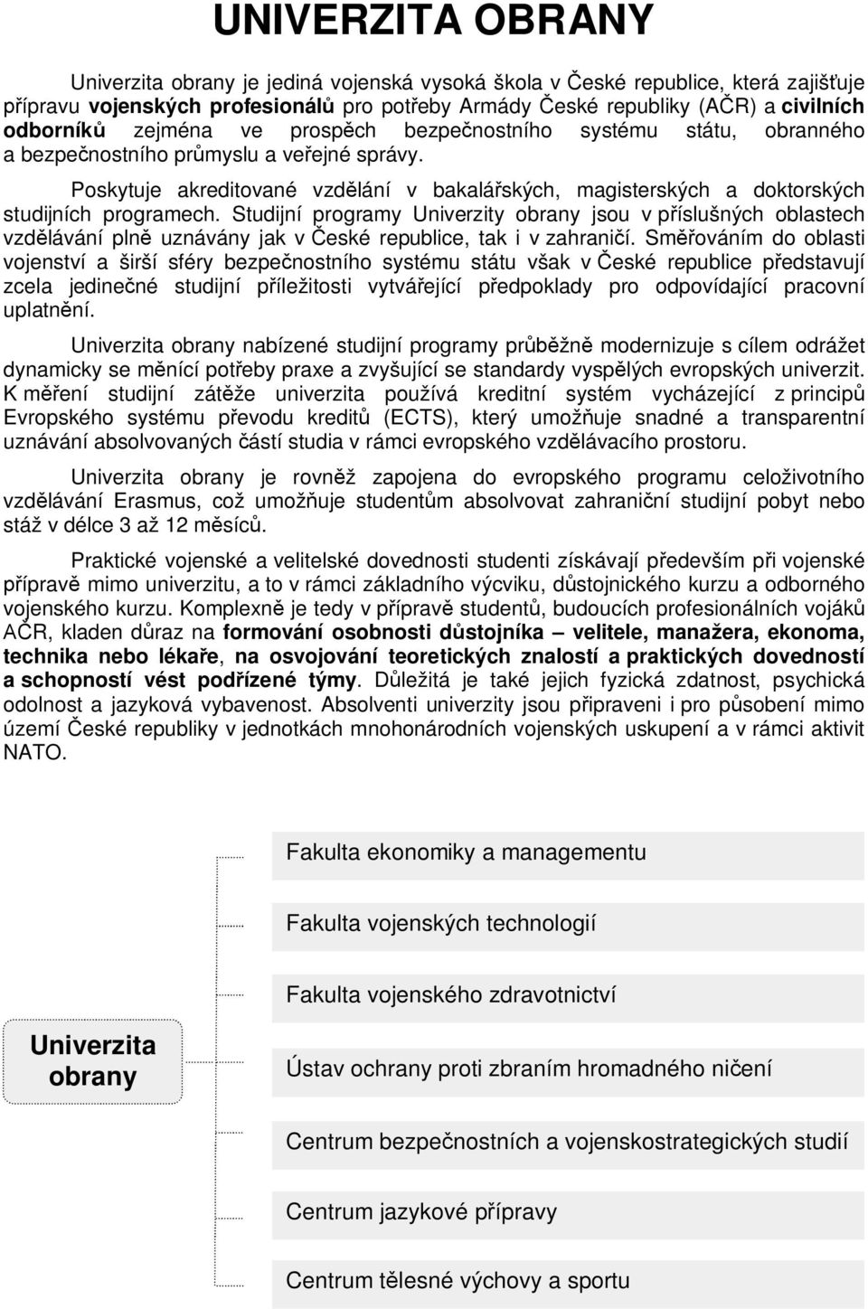 Studijní programy Univerzity obrany jsou v píslušných oblastech vzdlávání pln uznávány jak v eské republice, tak i v zahranií.