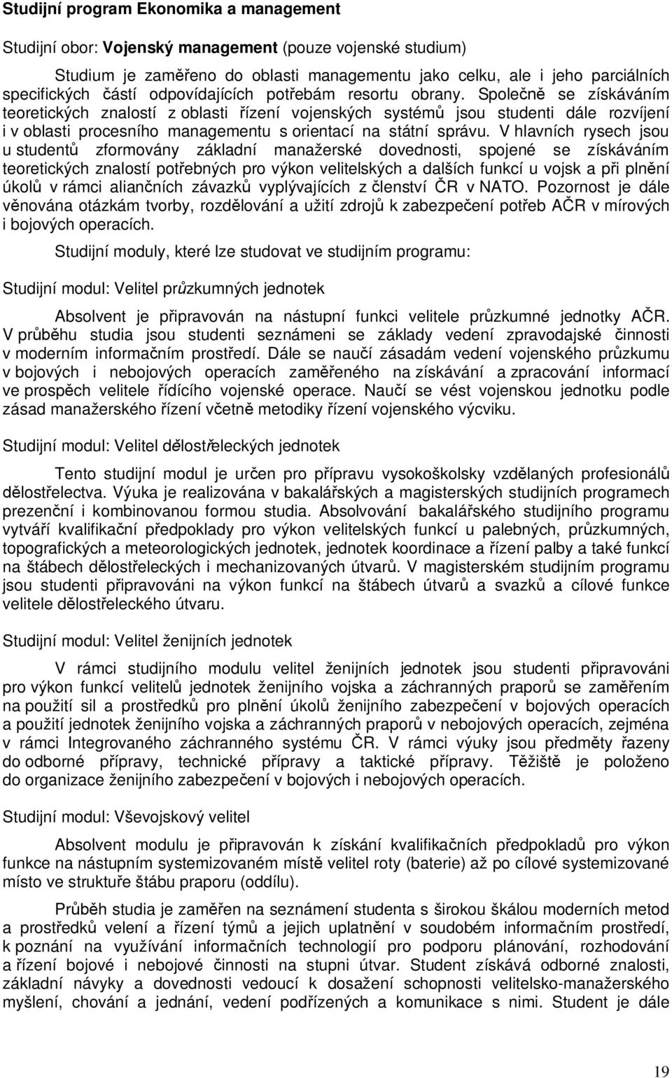Spole se získáváním teoretických znalostí z oblasti ízení vojenských systém jsou studenti dále rozvíjení i v oblasti procesního managementu s orientací na státní správu.