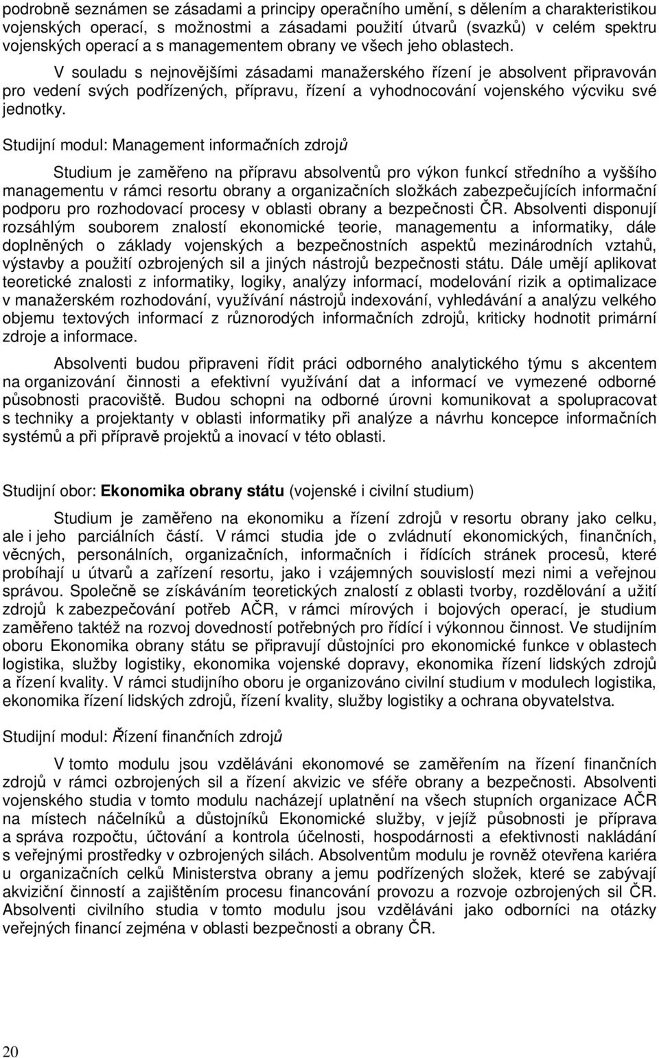 V souladu s nejnovjšími zásadami manažerského ízení je absolvent pipravován pro vedení svých podízených, pípravu, ízení a vyhodnocování vojenského výcviku své jednotky.