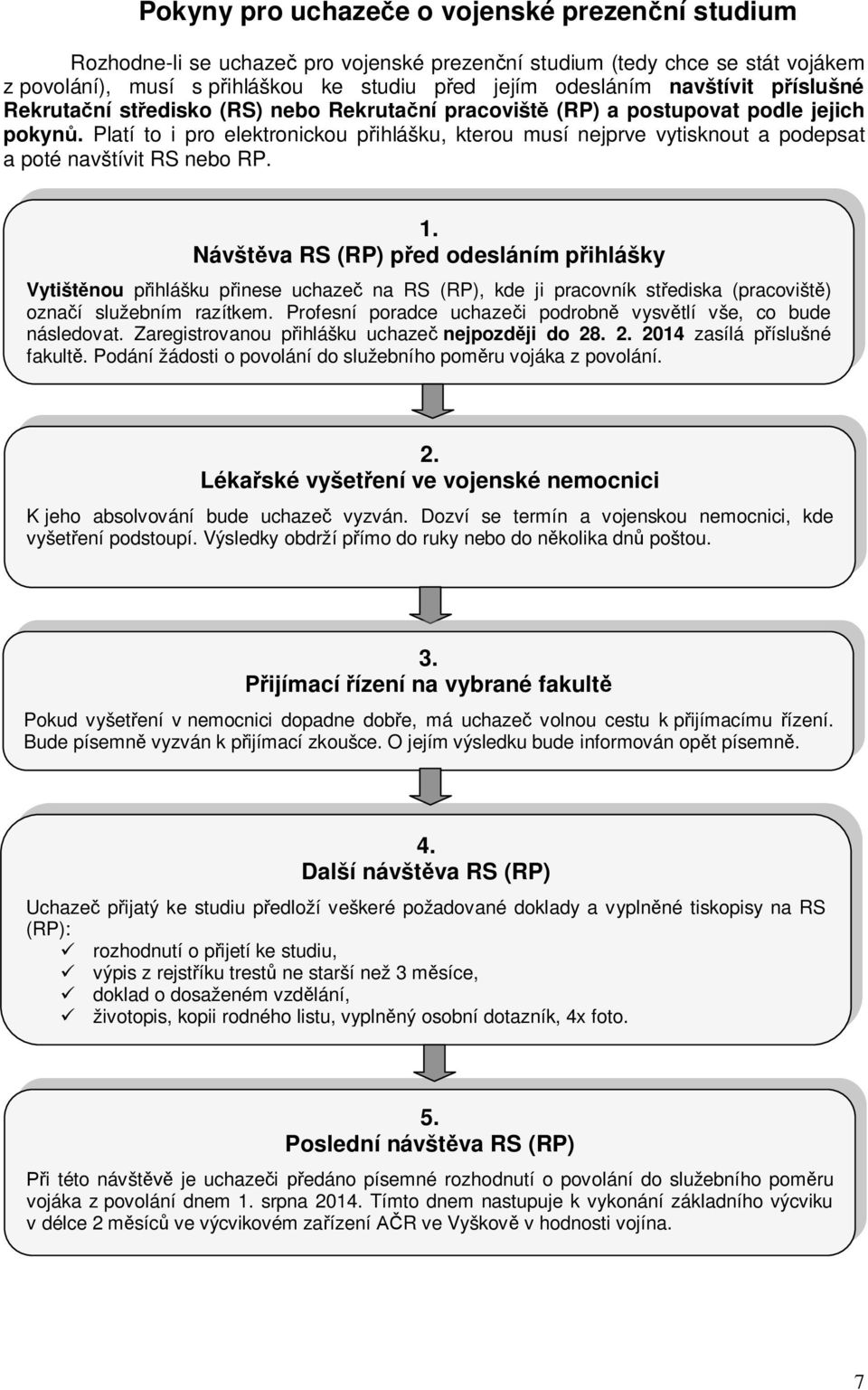 Platí to i pro elektronickou pihlášku, kterou musí nejprve vytisknout a podepsat a poté navštívit RS nebo RP. 1.