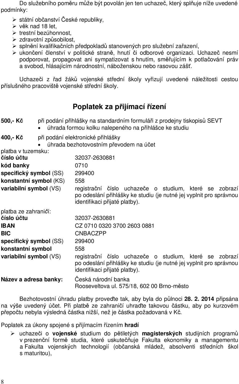 Uchaze nesmí podporovat, propagovat ani sympatizovat s hnutím, smujícím k potlaování práv a svobod, hlásajícím národnostní, náboženskou nebo rasovou záš.