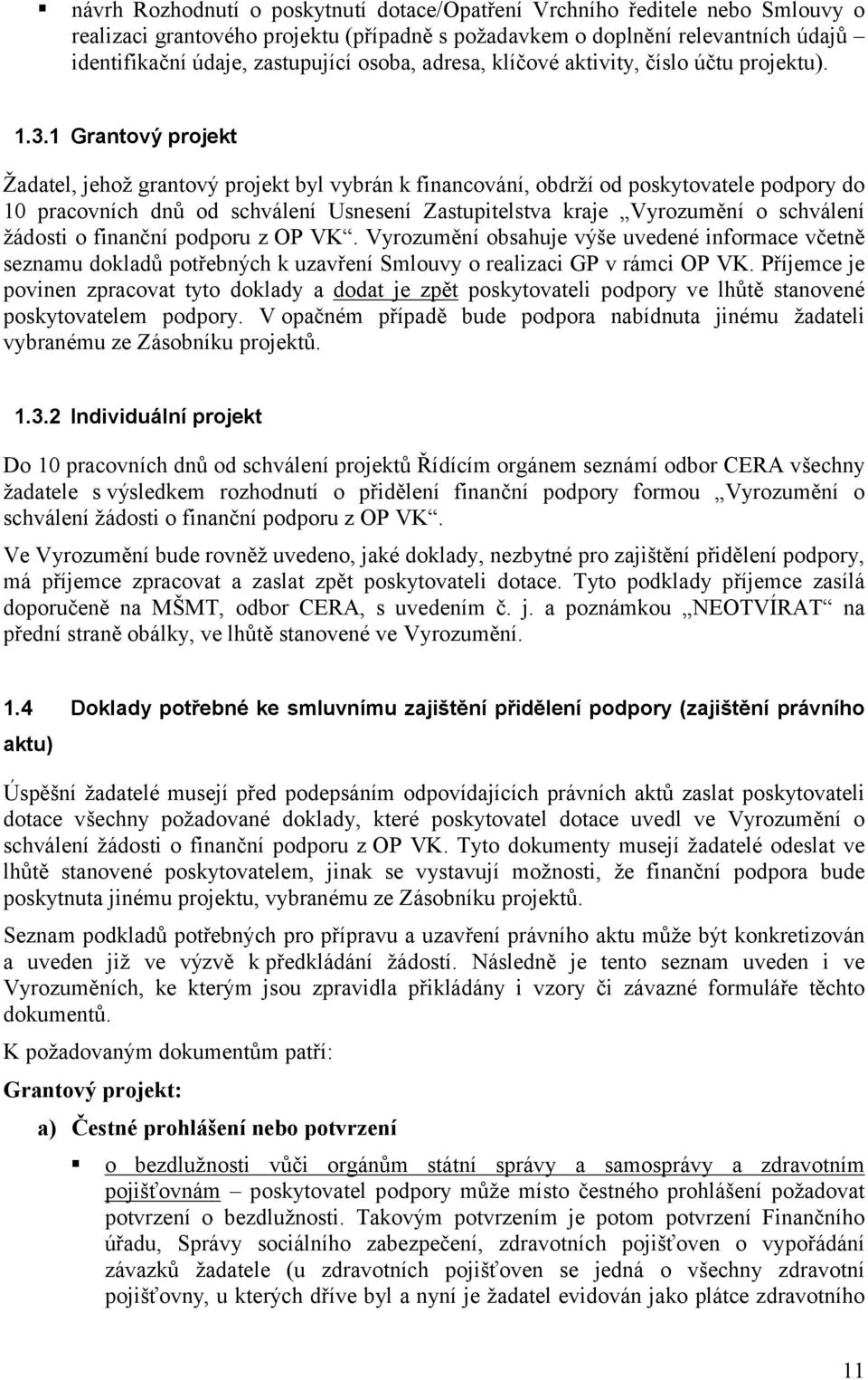 1 Grantový projekt Žadatel, jehož grantový projekt byl vybrán k financování, obdrží od poskytovatele podpory do 10 pracovních dnů od schválení Usnesení Zastupitelstva kraje Vyrozumění o schválení