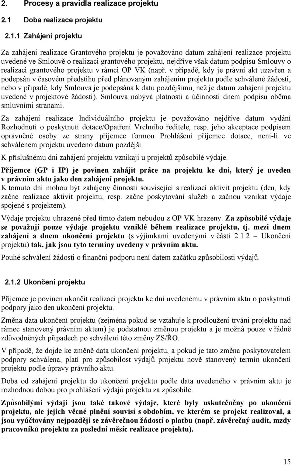 1 Zahájení projektu Za zahájení realizace Grantového projektu je považováno datum zahájení realizace projektu uvedené ve Smlouvě o realizaci grantového projektu, nejdříve však datum podpisu Smlouvy o