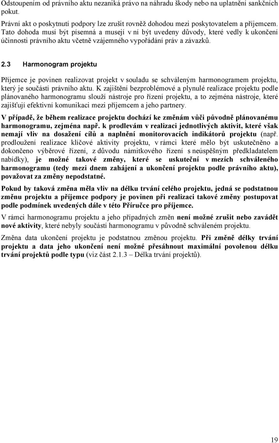3 Harmonogram projektu Příjemce je povinen realizovat projekt v souladu se schváleným harmonogramem projektu, který je součástí právního aktu.