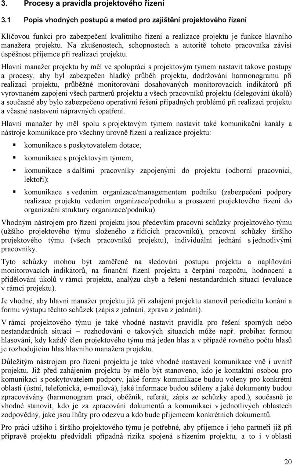 Na zkušenostech, schopnostech a autoritě tohoto pracovníka závisí úspěšnost příjemce při realizaci projektu.
