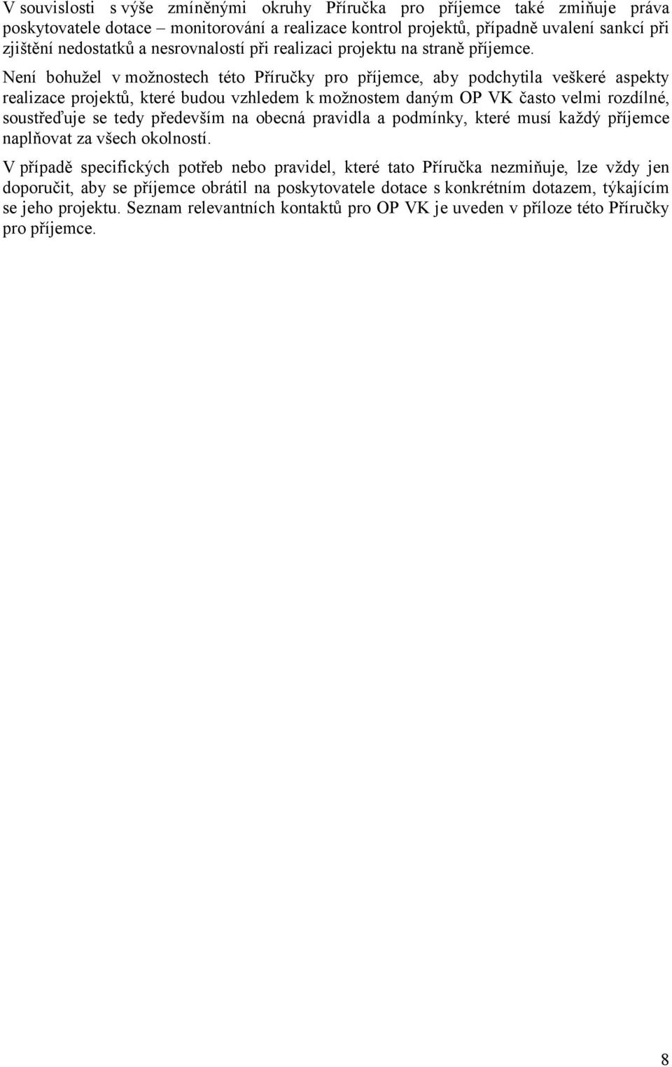 Není bohužel v možnostech této Příručky pro příjemce, aby podchytila veškeré aspekty realizace projektů, které budou vzhledem k možnostem daným OP VK často velmi rozdílné, soustřeďuje se tedy
