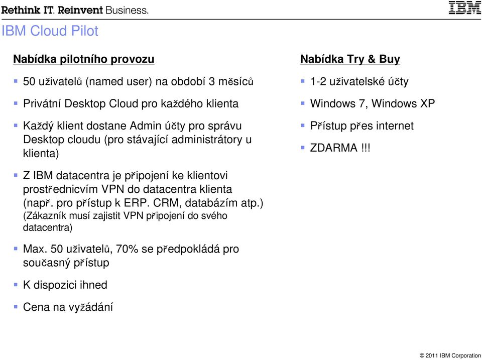 internet ZDARMA!!! Z IBM datacentra je připojení ke klientovi prostřednicvím VPN do datacentra klienta (např. pro přístup k ERP. CRM, databázím atp.