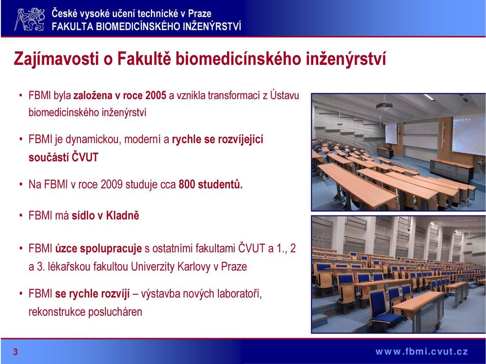 studuje cca 800 studentů. FBMI má sídlo v Kladně FBMI úzce spolupracuje s ostatními fakultami ČVUT a 1., 2 a 3.