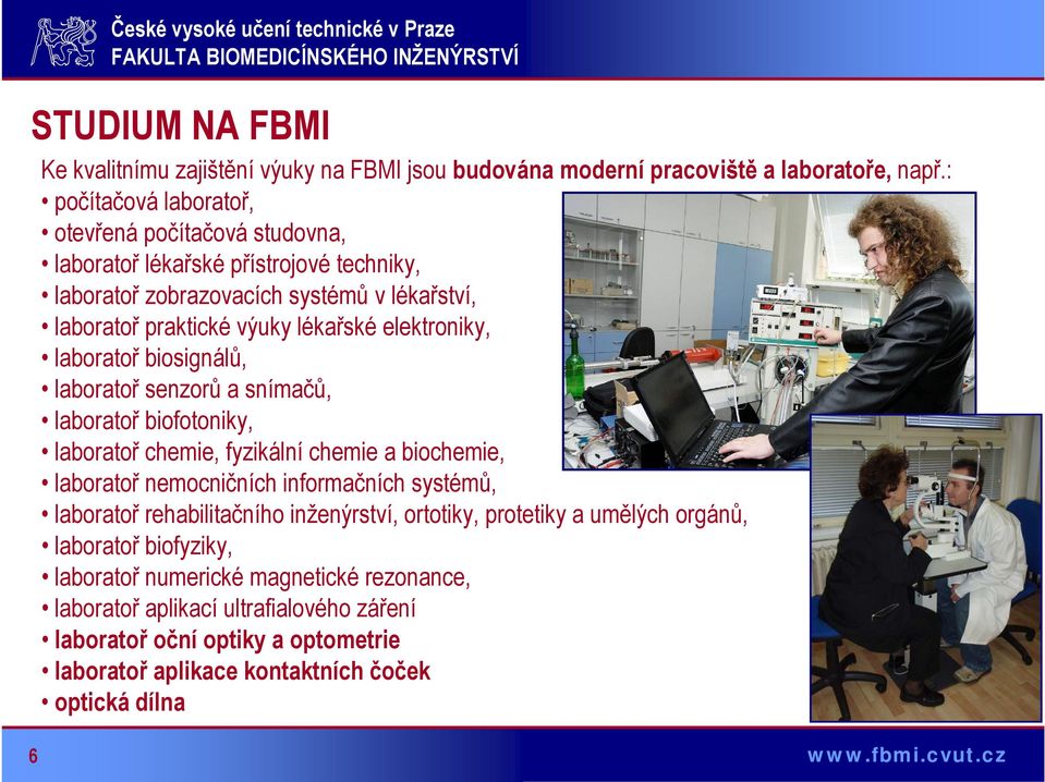 elektroniky, laboratoř biosignálů, laboratoř senzorů a snímačů, laboratoř biofotoniky, laboratoř chemie, fyzikální chemie a biochemie, laboratoř nemocničních informačních systémů,