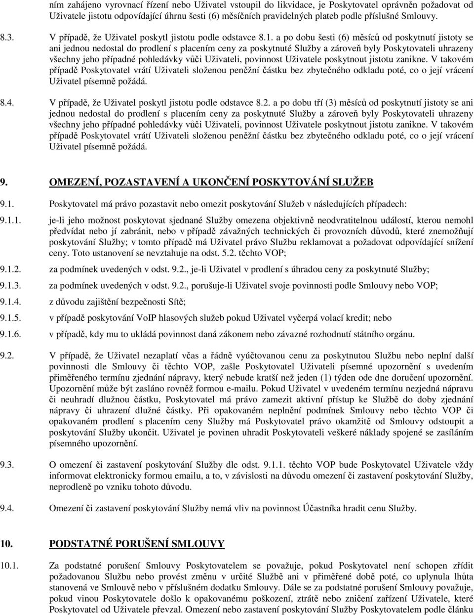 a po dobu šesti (6) měsíců od poskytnutí jistoty se ani jednou nedostal do prodlení s placením ceny za poskytnuté Služby a zároveň byly Poskytovateli uhrazeny všechny jeho případné pohledávky vůči